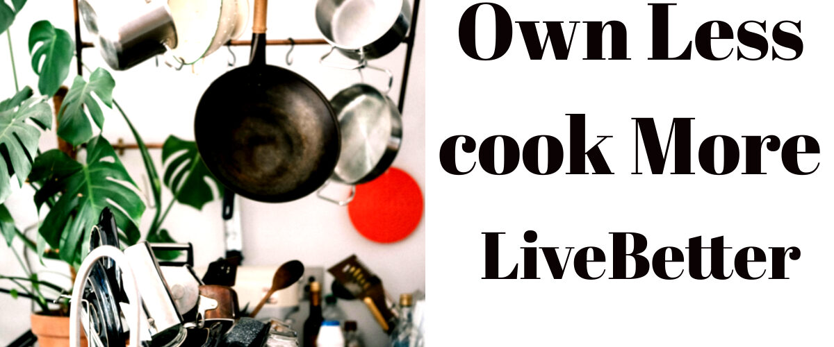 A minimalist kitchen setup with hanging pots and pans beside bold text reading "Own Less. Cook More. Live Better." — blog header for 5 must-have kitchen items for minimalists.