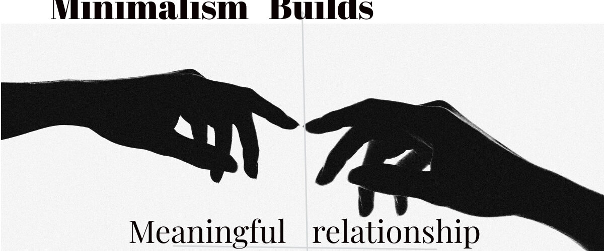 Minimalist black-and-white image of two hands reaching toward each other, symbolizing how minimalism helps build meaningful relationships through deeper human connection.